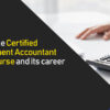 What is the Certified Management Accountant (CMA) course and its career benefits