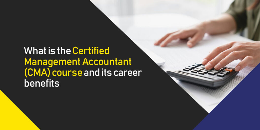 What is the Certified Management Accountant (CMA) course and its career benefits
