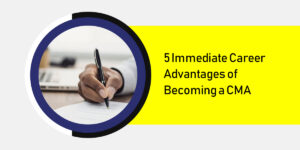 5 Immediate Career Advantages of Becoming a CMA