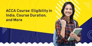 ACCA Course: Eligibility in India, Course Duration, and More